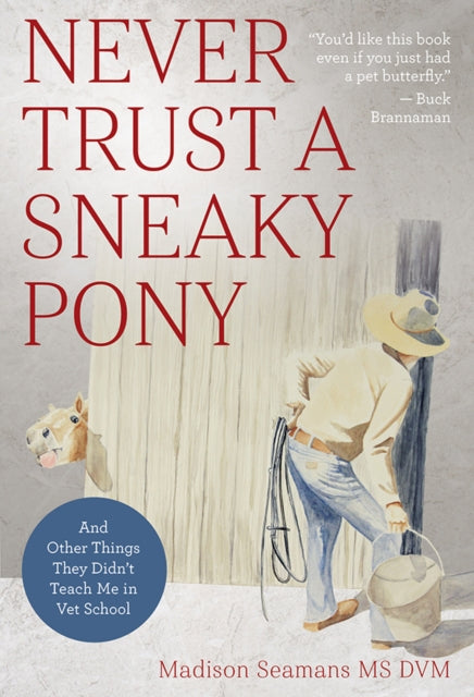 Never Trust a Sneaky Pony: And Other Things They Didn’t Teach Me in Vet School