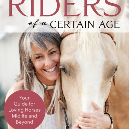 Riders of a Certain Age: Your Guide for Loving Horses Mid-Life and Beyond