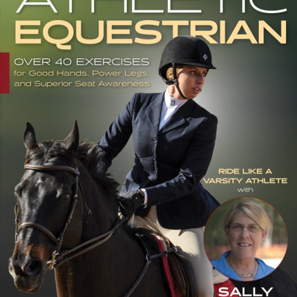 The Athletic Equestrian: Over 40 Exercises for Good Hands, Power Legs, and Superior Seat Awareness