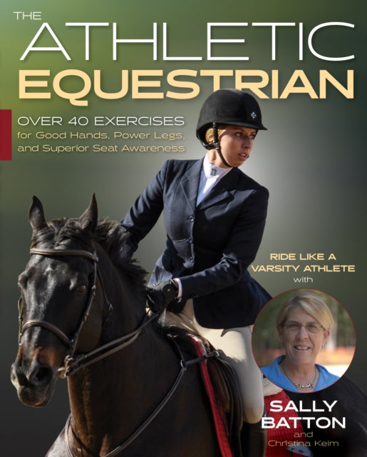 The Athletic Equestrian: Over 40 Exercises for Good Hands, Power Legs, and Superior Seat Awareness