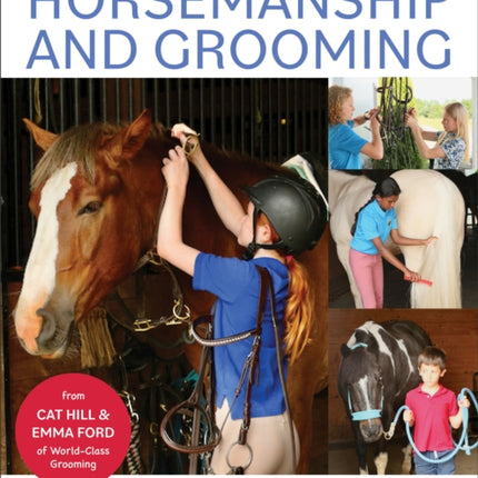 The Kid's Guide to Horsemanship and Grooming: Everything You Need to Know to Care for Horses While Staying Safe and Having Fun