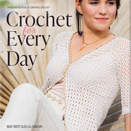 Crochet for Every Day: 30 Gorgeous Patterns for Going Out and Staying In