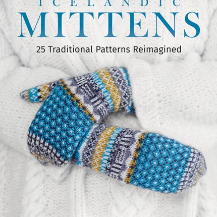 Icelandic Mittens: 25 Traditional Patterns Reimagined