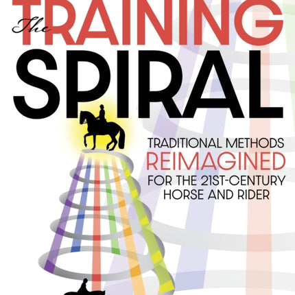 The Training Spiral: Traditional Methods Reimagined for the 21st-Century Horse and Rider