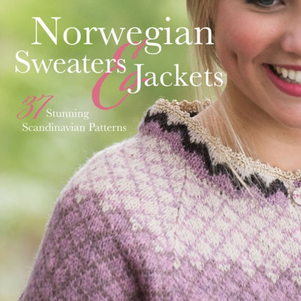 Norwegian Sweaters and Jackets: 37 Stunning Scandinavian Patterns