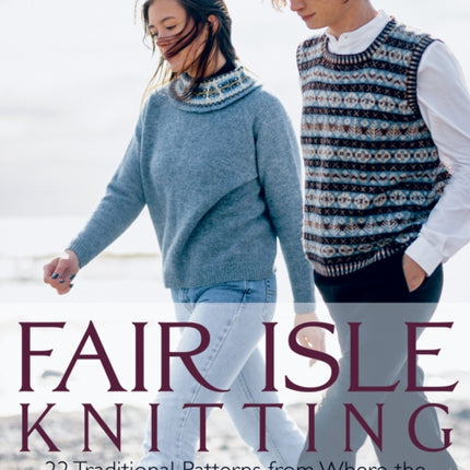 Fair Isle Knitting: 22 Traditional Patterns from Where the Atlantic Meets the North Sea