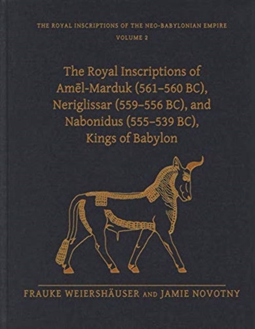 The Royal Inscriptions of Amēl-Marduk (561–560 BC), Neriglissar (559–556 BC), and Nabonidus (555–539 BC), Kings of Babylon