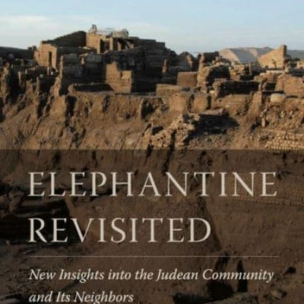 Elephantine Revisited: New Insights into the Judean Community and Its Neighbors