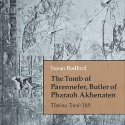 The Tomb of Parennefer, Butler of Pharaoh Akhenaten: Theban Tomb 188