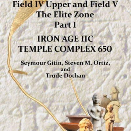 Tel Miqne 10/1: Tel Miqne-Ekron Excavations 1994–1996, Field IV Upper and Field V, The Elite Zone Part 1: Iron Age IIC Temple Complex 650