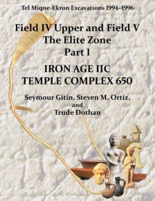 Tel Miqne 10/1: Tel Miqne-Ekron Excavations 1994–1996, Field IV Upper and Field V, The Elite Zone Part 1: Iron Age IIC Temple Complex 650