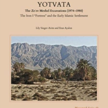 Yotvata: The Ze'ev Meshel Excavations (1974–1980): The Iron I “Fortress” and the Early Islamic Settlement