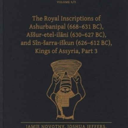 The Royal Inscriptions of Ashurbanipal (668–631 BC), Aššur-etel-ilāni (630–627 BC), and Sîn-šarra-iškun (626–612 BC), Kings of Assyria, Part 3