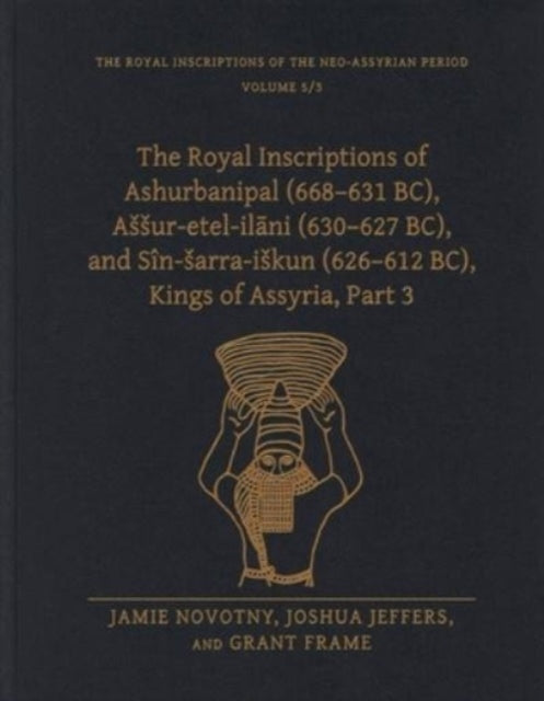 The Royal Inscriptions of Ashurbanipal (668–631 BC), Aššur-etel-ilāni (630–627 BC), and Sîn-šarra-iškun (626–612 BC), Kings of Assyria, Part 3