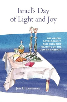 Israels Day of Light and Joy  The Origin Development and Enduring Meaning of the Jewish Sabbath