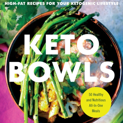 Keto Bowls: Simple and Delicious Low-Carb, High-Fat Recipes for Your Ketogenic Lifestyle