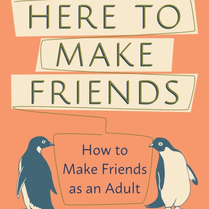 Here To Make Friends: How to Make Friends as an Adult: Advice to Help You Expand Your Social Circle, Nurture Meaningful Relationships, and Build a Healthier, Happier Social Life