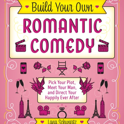 Build Your Own Romantic Comedy: Pick Your Plot, Meet Your Man, and Direct Your Happily Ever After