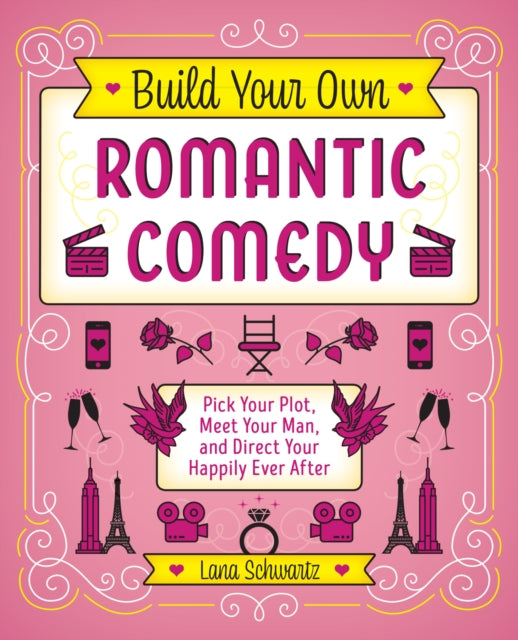 Build Your Own Romantic Comedy: Pick Your Plot, Meet Your Man, and Direct Your Happily Ever After