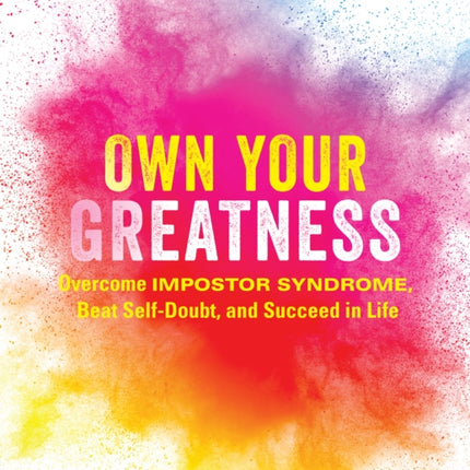 Own Your Greatness: Overcome Impostor Syndrome, Beat Self-Doubt, and Succeed in Life