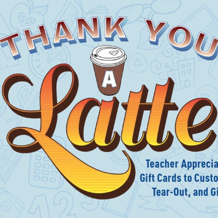 Thank You a Latte!: Teacher Appreciation Gift Cards to Customize, Tear Out, and Give