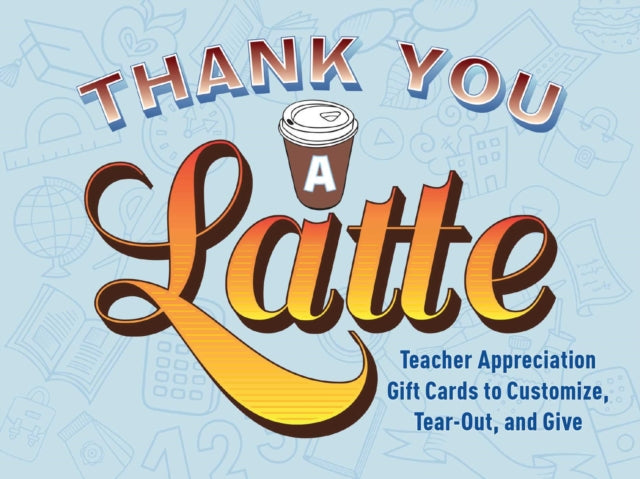 Thank You a Latte!: Teacher Appreciation Gift Cards to Customize, Tear Out, and Give