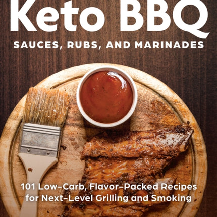 Keto Bbq Sauces, Rubs, And Marinades: 101 Low-Carb, Flavor-Packed Recipes for Next-Level Grilling and Smoking