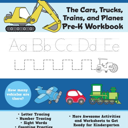 The Cars, Trucks, Trains, And Planes Pre-k Workbook: Letter and Number Tracing, Sight Words, Counting Practice, and More Awesome Activities and Worksheets to Get Ready for Kindergarten (For Kids Ages 3-5)