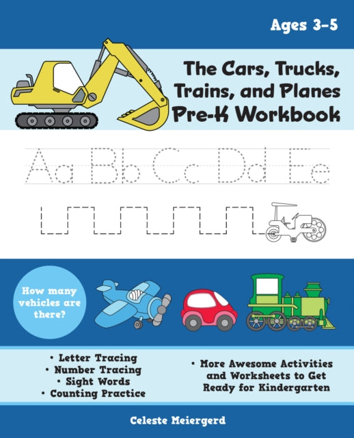 The Cars, Trucks, Trains, And Planes Pre-k Workbook: Letter and Number Tracing, Sight Words, Counting Practice, and More Awesome Activities and Worksheets to Get Ready for Kindergarten (For Kids Ages 3-5)