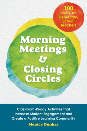 Morning Meetings And Closing Circles: Classroom-Ready Activities That Increase Student Engagement and Create a Positive Learning Community