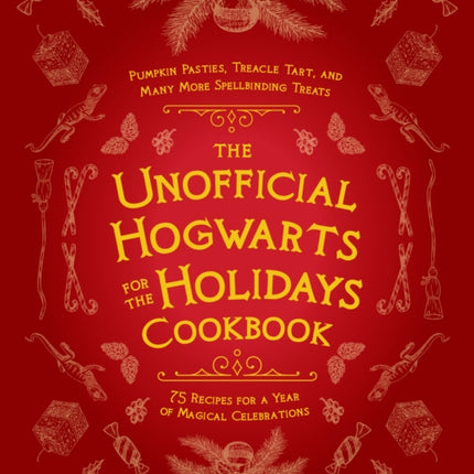 The Unofficial Hogwarts For The Holidays Cookbook: Pumpkin Pasties, Treacle Tart, and Many More Spellbinding Treats