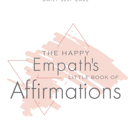 Happy Empath's Little Book Of Affirmations: Mindful Mantras for Daily Self-Care