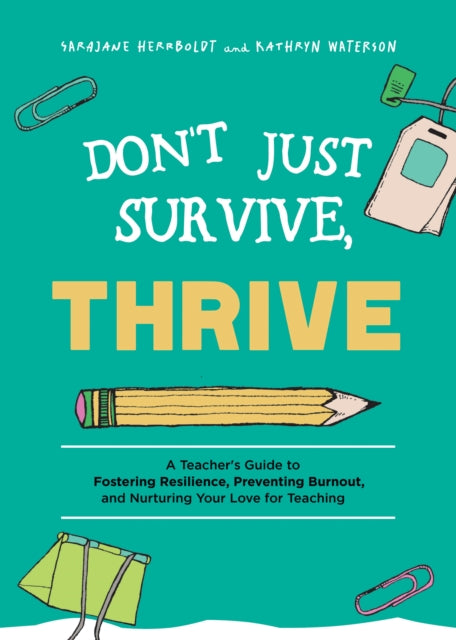 Don't Just Survive, Thrive: A Teacher's Guide to Fostering Resilience, Preventing Burnout, and Nurturing Your Love for Teaching