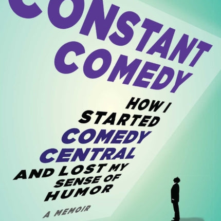 Constant Comedy: How I Started Comedy Central and Lost My Sense of Humor