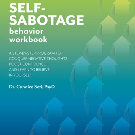 The Self-sabotage Behavior Workbook: A Step-by-Step Program to Conquer Negative Thoughts, Boost Confidence, and Learn to Believe in Yourself