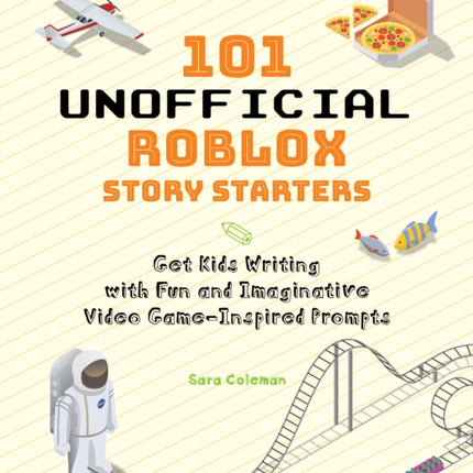 101 Unofficial Roblox Story Starters: Get Kids Writing with Fun and Imaginative Video Game-Inspired Prompts