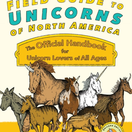 Field Guide To Unicorns Of North America: The Official Handbook for Unicorn Lovers of All Ages