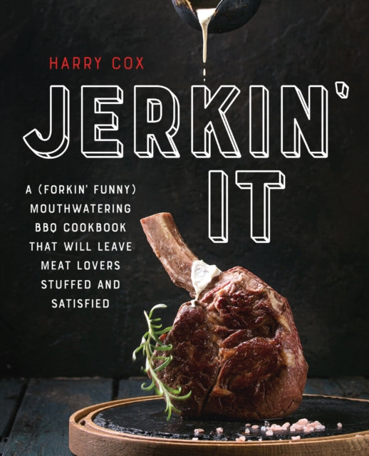 Jerkin' It: A (Forkin' Funny) and Mouthwatering BBQ Cookbook That Will Leave Meat Lovers Stuffed and Satisfied