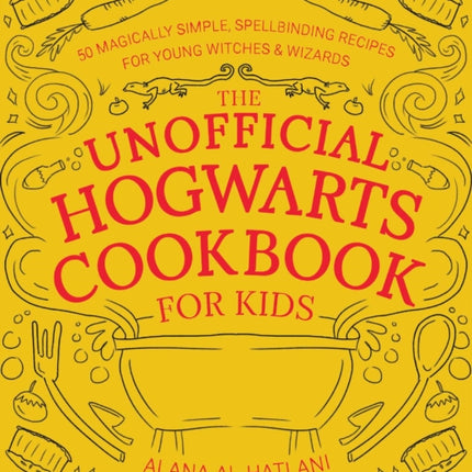 The Unofficial Hogwarts Cookbook For Kids: 50 Magically Simple, Spellbinding Recipes for Young Witches & Wizards