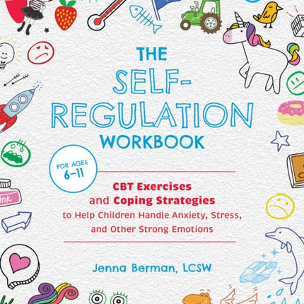 The Self-regulation Workbook For Kids: CBT Exercises and Coping Strategies to Help Children Handle Anxiety, Stress, and Other Strong Emotions