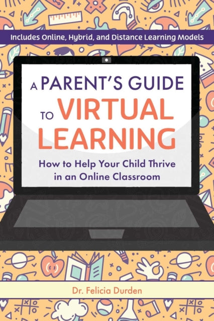 A Parent's Guide To Virtual Learning: How to Help Your Child Thrive in an Online Classroom