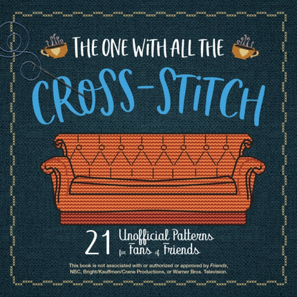 The One With All The Cross-stitch: 21 Unofficial Patterns for Fans of Friends