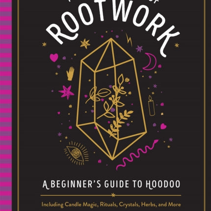 The Little Book Of Rootwork: A Beginner's Guide to Hoodoo - Including Candle Magic, Rituals, Crystals, Herbs, and More