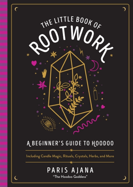 The Little Book Of Rootwork: A Beginner's Guide to Hoodoo - Including Candle Magic, Rituals, Crystals, Herbs, and More