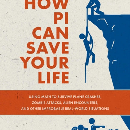 How Pi Can Save Your Life: Using Math to Survive Plane Crashes, Zombie Attacks, Alien Encounters, and Other Improbable, Real-World Situations