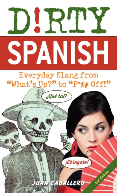 Dirty Spanish: Third Edition: Everyday Slang from 'What's Up?' to 'F*%# Off!'