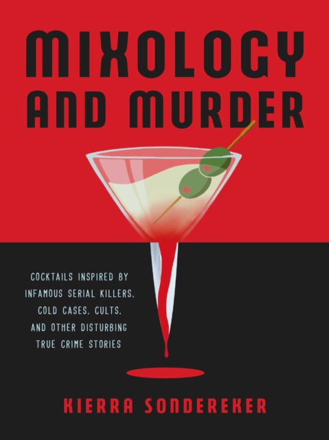 Mixology And Murder: Cocktails Inspired by Infamous Serial Killers, Cold Cases, Cults, and Other Disturbing True Crime Stories