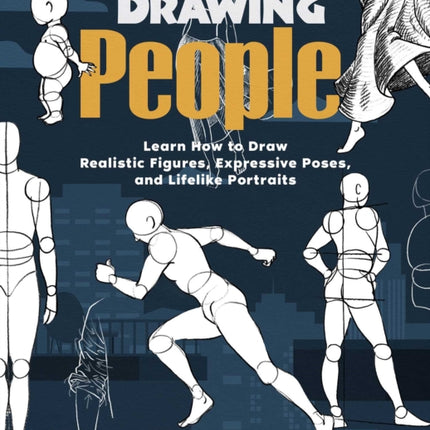 Drawing People: Learn How to Draw Realistic Figures, Expressive Poses, and Lifelike Portraits