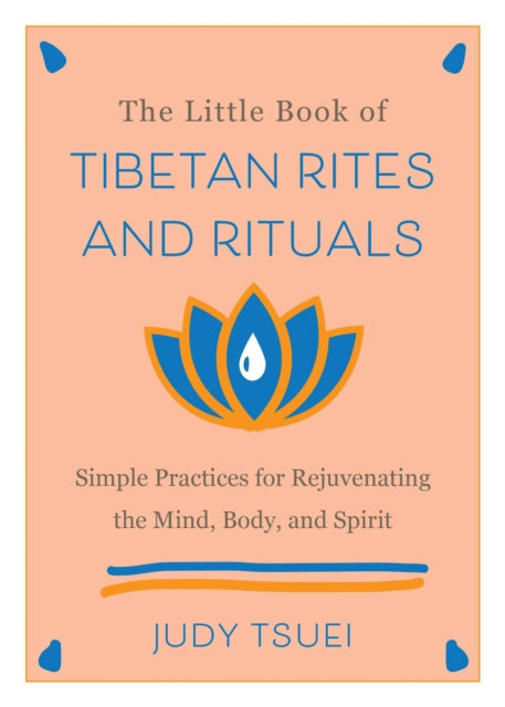 The Little Book Of Tibetan Rites And Rituals: Simple Practices for Rejuvenating the Mind, Body, and Spirit