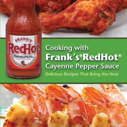 Cooking With Frank's Redhot Cayenne Pepper Sauce: Delicious Recipes That Bring the Heat